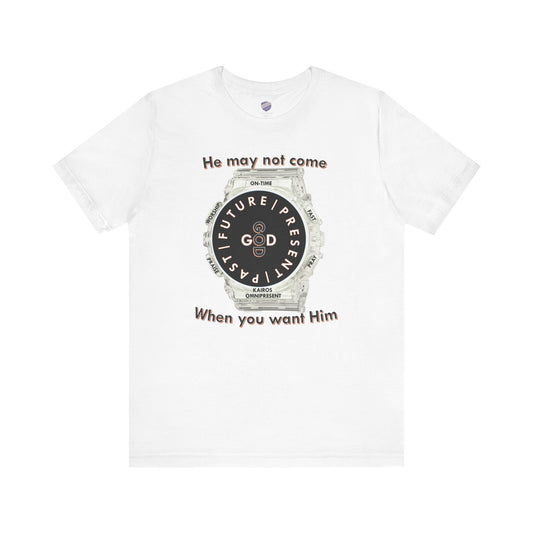 He may not come When you want Him - Faith - Inspired Unisex Jersey Short Sleeve Tee