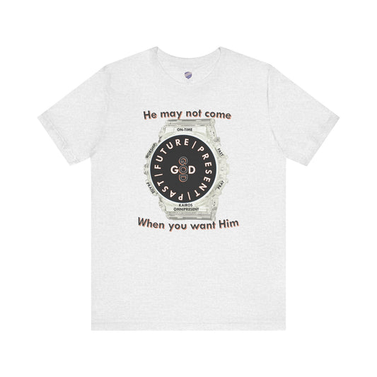 He may not come When you want Him - Faith - Inspired Unisex Jersey Short Sleeve Tee
